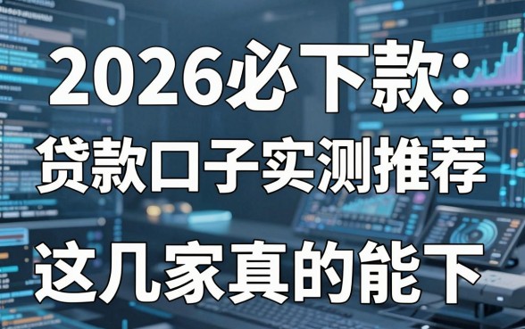 2026必下款贷款口子实测推荐,这几家真的能下!