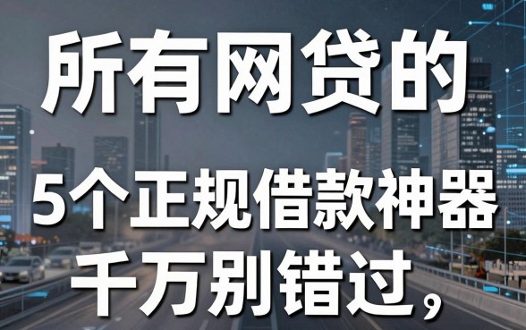 所有网贷的名字大全，这5个正规借款神器千万别错过！