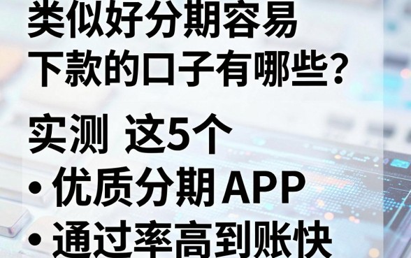 类似好分期容易下款的口子有哪些?实测这5个优质分期APP,通过率高到账快!