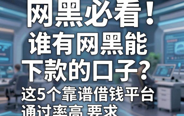 网黑必看!谁有网黑能下款的口子?这5个靠谱借钱平台通过率高