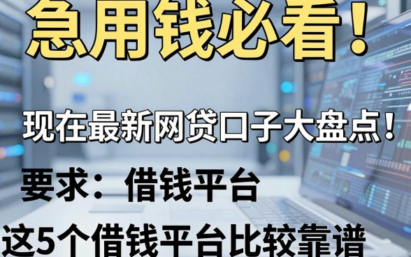 急用钱必看！现在最新网贷口子大盘点，这5个借钱平台比较靠谱