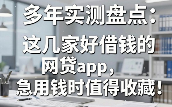 多年实测盘点：这几家好借钱的网贷app，急用钱时值得收藏！
