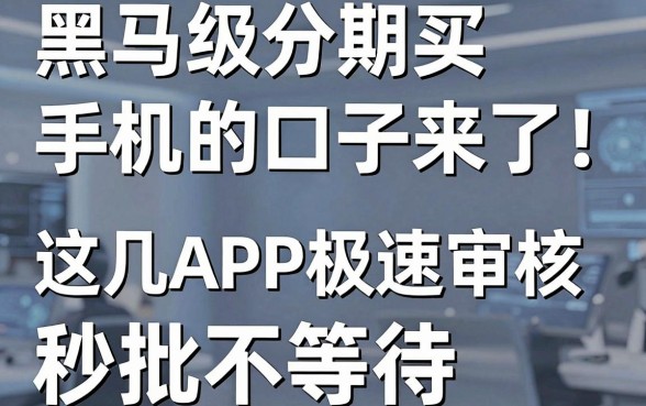 黑马级分期买手机的口子来了！这几家APP极速审核，秒批不等待