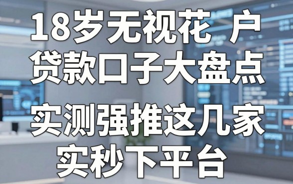 18岁无视花户贷款口子大盘点,实测强推这几家秒下平台!