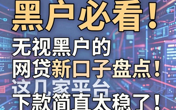 黑户必看！无视黑户的网贷新口子盘点，这几家平台下款简直太稳了