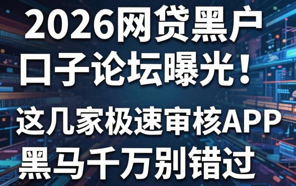 2026网贷黑户口子论坛曝光!这几家极速审核APP黑马千万别错过
