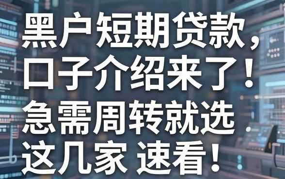 黑户短期贷款口子介绍来了!急需周转就选这几家,速看