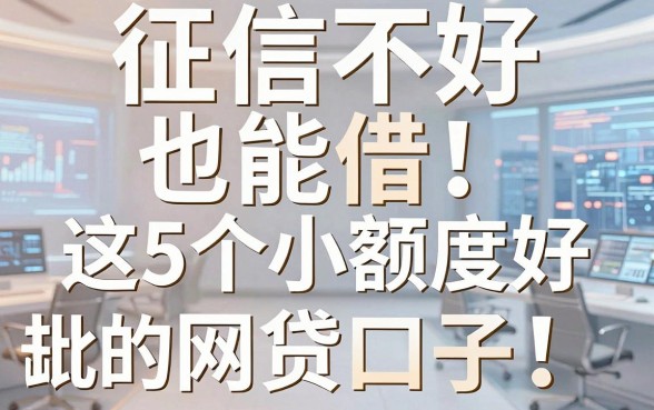 征信不好也能借!这5个小额度好批的网贷口子,缺钱必看
