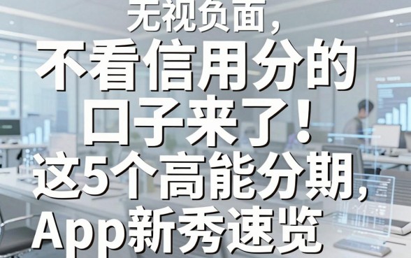 无视负面、不看信用分的口子来了!这5个高能分期App新秀速览