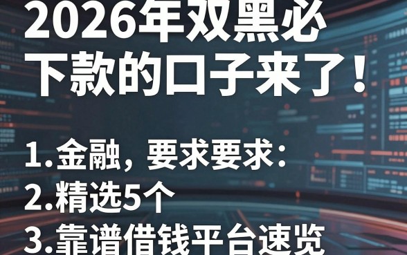 2026年双黑必下款的口子来了!精选5个靠谱借钱平台速览