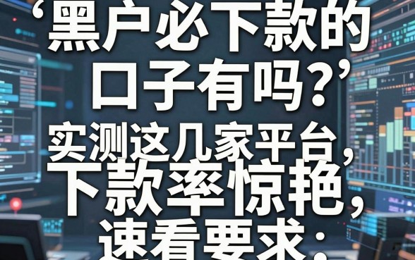 黑户必下款的口子有吗？实测这几家平台下款率惊艳，速看！