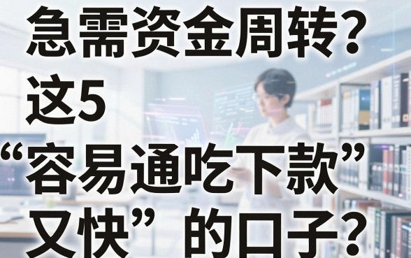 急需资金周转?这5家“容易通吃下款又快”的口子,亲测有效!