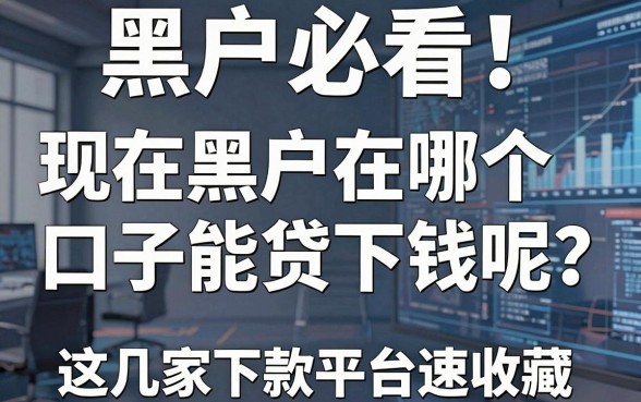 黑户必看！现在黑户在哪个口子能贷下钱呢？这几家下款平台速收藏
