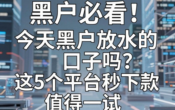 黑户必看！今天黑户放水的口子吗？这5个平台秒下款值得一试！