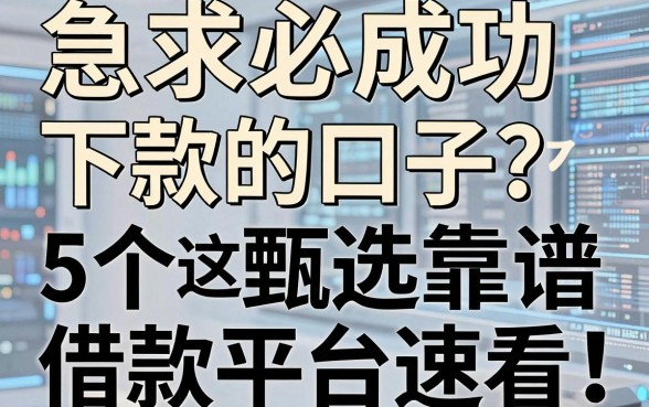 急求必成功下款的口子?这5个甄选靠谱借款平台速看!