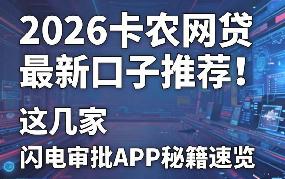 2026卡农网贷最新口子推荐！这几家闪电审批APP秘籍速览