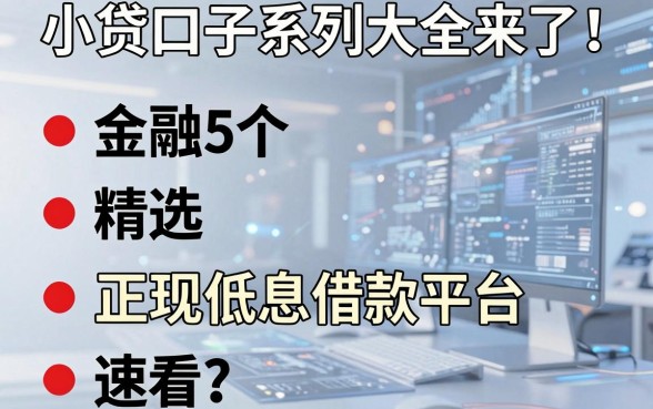 小贷口子系列大全来了!精选5个正规低息借款平台速看