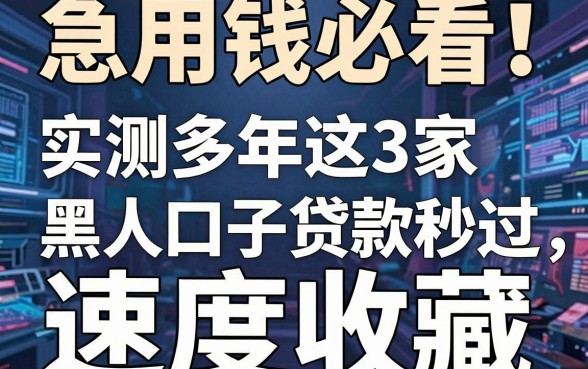 急用钱必看!实测多年这3家黑口子贷款秒过,速度收藏!