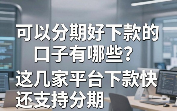 可以分期好下款的口子有哪些？这几家平台下款快还支持分期！