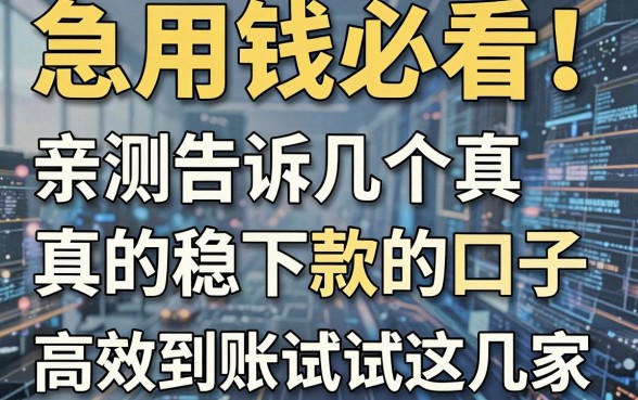 急用钱必看!亲测告诉几个真的稳下款的口子,高效到账试试这几家
