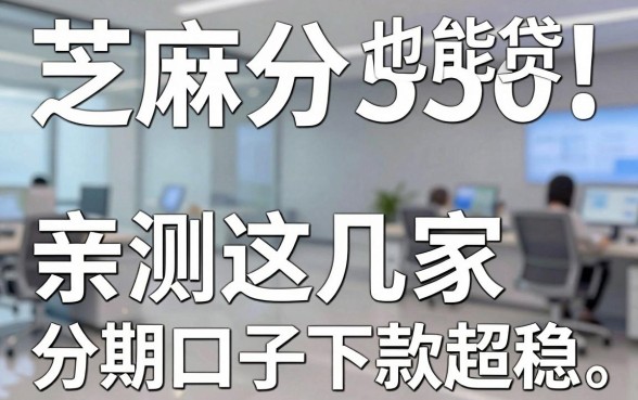 芝麻分550也能贷!亲测这几家分期口子下款超稳!