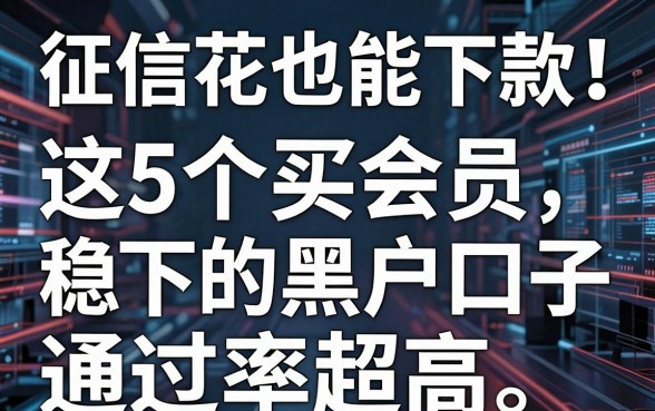 征信花也能下款！这5个买会员稳下的黑户口子，通过率超高