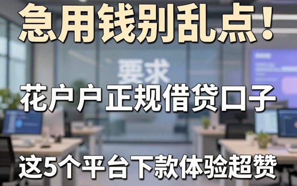 急用钱别乱点!花户户正规借贷口子,这5个平台下款体验超赞
