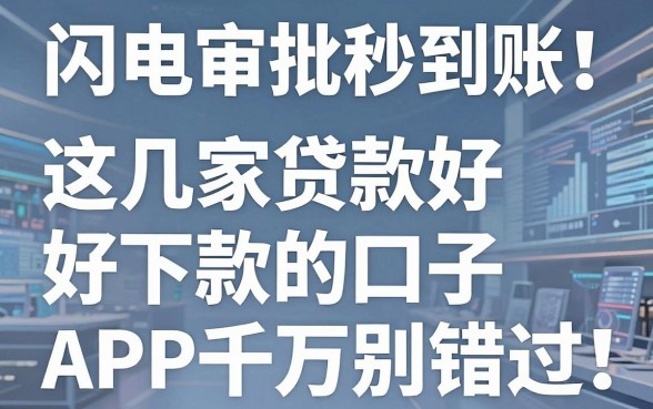 闪电审批秒到账!这几家贷款好下款的口子APP千万别错过