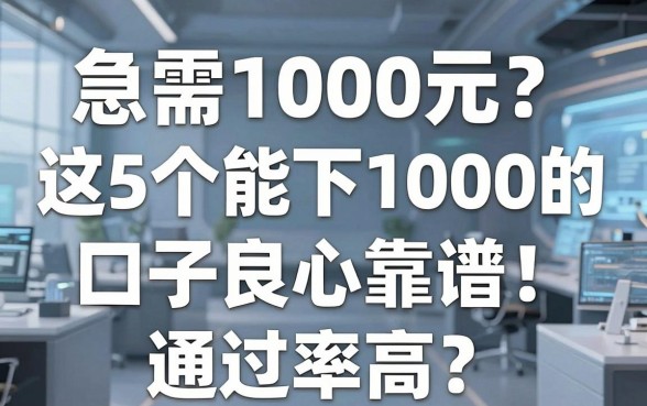 急需1000元?这5个能下1000的口子良心靠谱,通过率高!