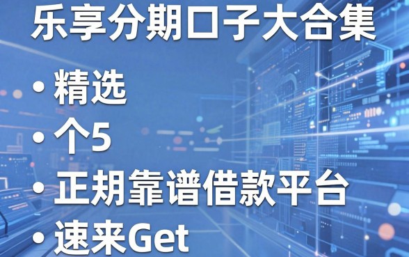 乐享分期口子大合集,精选5个正规靠谱的借款平台速来Get!