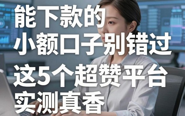 能下款的小额口子别错过,这5个超赞平台实测真香!