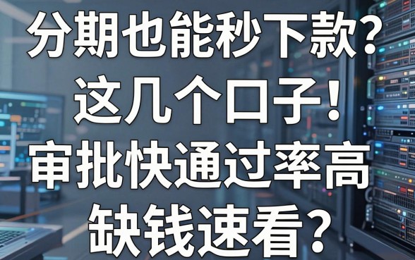 分期也能秒下款?这几个口子审批快通过率高,缺钱速看!