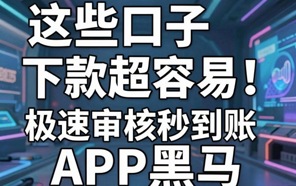 这些口子下款超容易!揭秘几款极速审核秒到账的APP黑马
