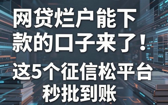 网贷烂户能下款的口子来了!这5个征信宽松平台秒批到账