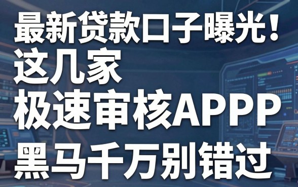 最新贷款口子曝光!这几家极速审核APP黑马千万别错过