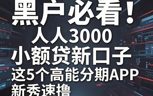 黑户必看!人人3000小额贷新口子,这5个高能分期APP新秀速撸