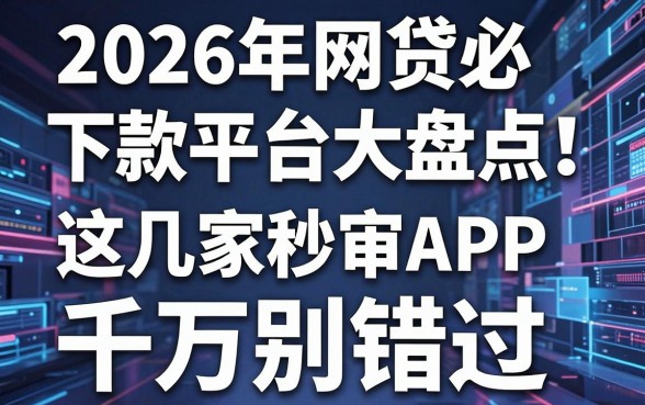 2026年网贷必下款平台大盘点！这几家秒审APP千万别错过