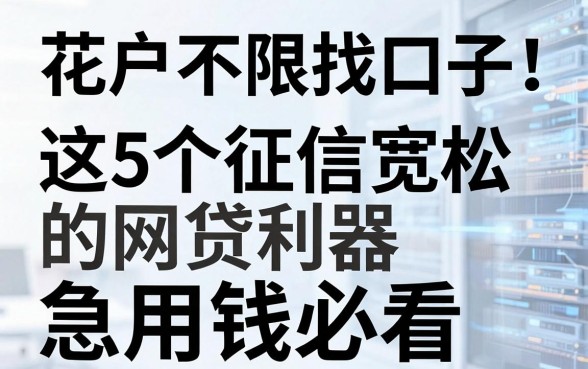花户不限找口子！这5个征信宽松的网贷利器，急用钱必看
