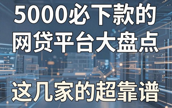 5000必下款的网贷平台大盘点,这几家真的超靠谱!