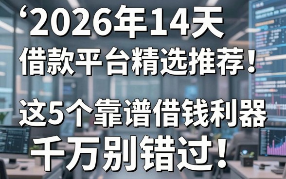 2026年14天借款平台精选推荐!这5个靠谱借钱利器千万别错过