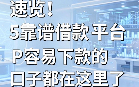 速览!5个靠谱借款平台盘点,APP容易下款的口子都在这里了