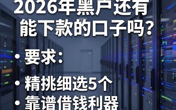 2026年黑户还有能下款的口子吗？精挑细选5个靠谱借钱利器！
