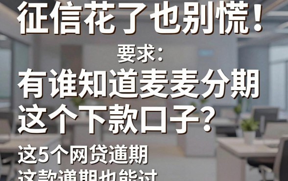 征信花了也别慌!有谁知道麦麦分期这个下款口子?这5个网贷逾期也能过!