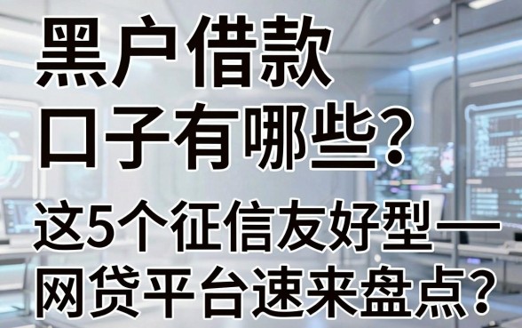 黑户借款口子有哪些？这5个征信友好型网贷平台速来盘点！