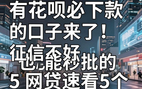 有花呗必下款的口子来了!征信不好也能秒批的5个网贷速看