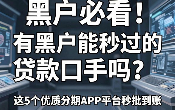 黑户必看!有黑户能秒过的贷款口子吗?这5个优质分期APP平台秒批到账