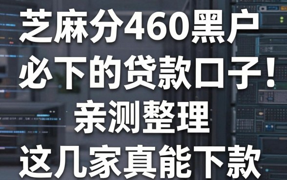 芝麻分460黑户必下的贷款口子亲测整理,这几家真的能下款!