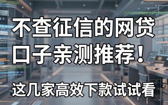不查征信的网贷口子亲测推荐!这几家高效下款试试看