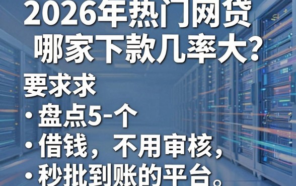 2026年热门网贷哪家下款几率大？盘点5个借钱不用审核、秒批到账的平台