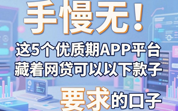 手慢无！这5个优质分期APP平台，藏着网贷可以下款的口子